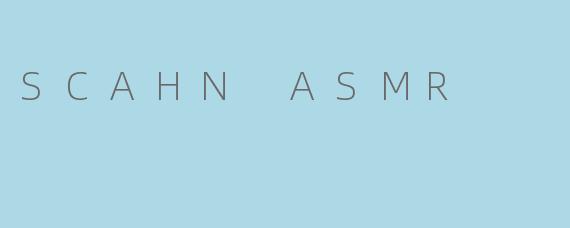 SCAHN ASMR